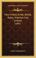 Uber Urtheil, Kritik, Beifall, Ruhm, Wahrheit Und Irrthum (1891)