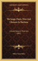 The Songs, Duets, Trios And Choruses In Maritana: A Grand Opera, In Three Acts (1847)