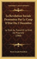 Revolution Sociale Demontree Par Le Coup D'Etat Du 2 Decembre: Le Droit Au Travail Et Le Droit De Propriete (1868)