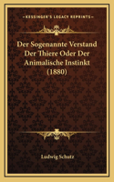 Der Sogenannte Verstand Der Thiere Oder Der Animalische Instinkt (1880)