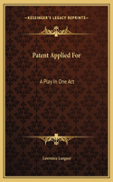 Patent Applied For: A Play In One Act
