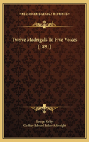 Twelve Madrigals To Five Voices (1891)