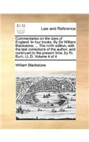 Commentaries on the laws of England. In four books. By Sir William Blackstone, ... The ninth edition, with the last corrections of the author; and continued to the present time, by Ri. Burn, LL.D. Volume 4 of 4: (English)
