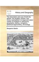 The description and use of both the globes, the armillary sphere, and orrery, exemplified in a large and select variety of problems in astronomy, geography, dialling, navigation, spherical trigonometry, chronology