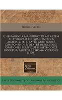 Cheiragogia Manuductio Ad Artem Rhetoricam in Qua Genesis & Analysis, H. E. Ratio Artificiose Componendi & Dextre Resolvendi Orationes Perspicue & Methodice Docetur. Auctore Thoma Vicarsio. (1628)