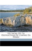 Les Incas; Ou, La Destruction de L'Empire Du Perou