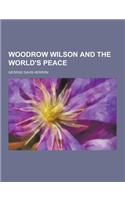 Woodrow Wilson and the World's Peace: (English)
