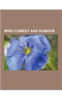 Irish Comedy and Humour: Irish Comedians, Irish Humorists, Spike Milligan, Father Ted, Ardal O'Hanlon, Denis Leary, Graham Norton, Michael Nuge