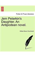 Jem Peterkin's Daughter. an Antipodean Novel.Vol.I