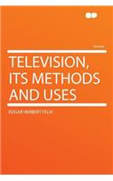 Television, Its Methods and Uses