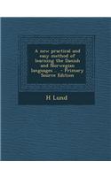 A New Practical and Easy Method of Learning the Danish and Norwegian Languages ..