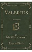 Valerius: A Roman Story (Classic Reprint)