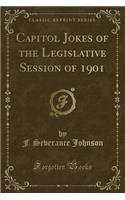 Capitol Jokes of the Legislative Session of 1901 (Classic Reprint)