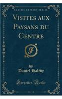 Visites Aux Paysans Du Centre (Classic Reprint)