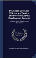 Evaluating Operating Efficiency of Service Businesses With Data Envelopment Analysis: Empirical Study of Bank Branch Operations
