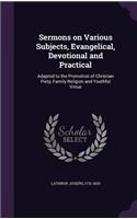 Sermons on Various Subjects, Evangelical, Devotional and Practical