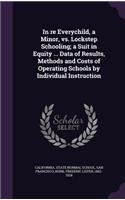 In re Everychild, a Minor, vs. Lockstep Schooling; a Suit in Equity ... Data of Results, Methods and Costs of Operating Schools by Individual Instruction