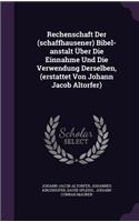 Rechenschaft Der (schaffhausener) Bibel-anstalt Über Die Einnahme Und Die Verwendung Derselben, (erstattet Von Johann Jacob Altorfer)