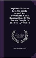 Reports of Cases in Law and Equity, Argued and Determined in the Supreme Court of the State of Georgia, in the Year ..., Volume 1