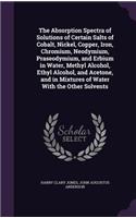 The Absorption Spectra of Solutions of Certain Salts of Cobalt, Nickel, Copper, Iron, Chromium, Neodymium, Praseodymium, and Erbium in Water, Methyl Alcohol, Ethyl Alcohol, and Acetone, and in Mixtures of Water with the Other Solvents