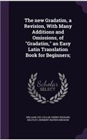The new Gradatim, a Revision, With Many Additions and Omissions, of Gradatim, an Easy Latin Translation Book for Beginners;