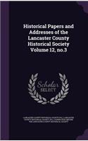 Historical Papers and Addresses of the Lancaster County Historical Society Volume 12, no.3