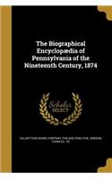The Biographical Encyclopædia of Pennsylvania of the Nineteenth Century, 1874