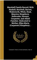 Marshall Family Record, With Haskell, Boutwell, Barrett, Wadsworth, White, Read, Maurice, Kingsbury, Holbrooke, Stevens, Carpenter, and Allied Families. Dedicated to Mother, Ellen Maria (Carpenter) Kingsbury ..