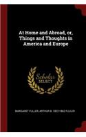 At Home and Abroad, Or, Things and Thoughts in America and Europe