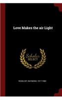 Love Makes the air Light