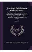 The Jesuit Relations and Allied Documents: Travels and Explorations of the Jesuit Missionaries in New France, 1610-1791; the Original French, Latin, and Italian Texts, With English Translatio