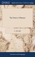 THE DISTRESS'D BARONET: A FARCE. IN TWO
