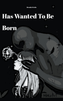 Has Wanted To Be Born