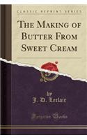 The Making of Butter From Sweet Cream (Classic Reprint)