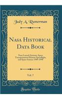 NASA Historical Data Book, Vol. 7: NASA Launch Systems, Space Transportation/Human Spaceﬂight, and Space Science 1989-1998 (Classic Reprint)