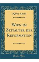 Wien Im Zeitalter Der Reformation (Classic Reprint)