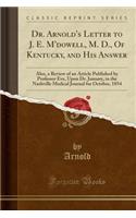 Dr. Arnold's Letter to J. E. m'Dowell, M. D., of Kentucky, and His Answer: Also, a Review of an Article Published by Professor Eve, Upon Dr. January, in the Nashville Medical Journal for October, 1854 (Classic Reprint)