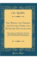 Das Wesen Und Treiben Der Gauner, Diebe Und BetrÃ¼ger Deutschlands: Nebst Angabe Von MaaÃ?regeln, Sich Gegen Raub, Diebstahl Und Betrug Zu SchÃ¼tzen, Und Einem WÃ¶rterbuche Der Diebessprache (Classic Reprint)