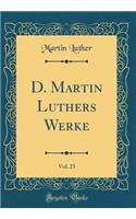 D. Martin Luthers Werke, Vol. 23 (Classic Reprint)