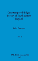 Grog-tempered 'Belgic' Pottery of South-eastern England, Part iii