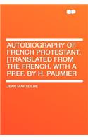 Autobiography of French Protestant. [translated from the French. with a Pref. by H. Paumier