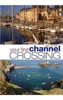 Your First Channel Crossing: Planning, Preparing and Executing a Successful Passage, for Sail and Power
