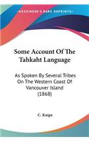 Some Account Of The Tahkaht Language: As Spoken By Several Tribes On The Western Coast Of Vancouver Island (1868)