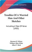 Troubles Of A Worried Man And Other Sketches