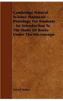 Cambridge Natural Science Mannuals - Petrology For Students - An Introduction To The Study Of Rocks Under The Microscope