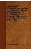 A Practical And Pathological Inquiry Into The Sources And Effects Of Derangements Of The Digestive Organs, Embracing Dejection, And Some Other Affectations Of The Mind