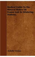 Medical Guide To The Mineral Waters Of France And Its Wintering Stations.