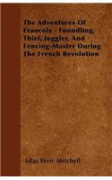 The Adventures Of Francois - Foundling, Thief, Juggler, And Fencing-Master During The French Revolution