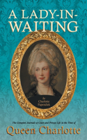 Lady-in-Waiting - The Complete Journals of Court and Private Life in the Time of Queen Charlotte