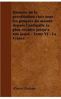 Histoire de la prostitution chez tous les peuples du monde depuis l'antiquité la plus reculée jusqu'à nos jours - Tome VI - La France